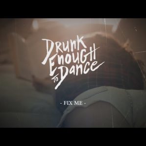Drunk Enough To Dance – “Fix Me” Official Music Video