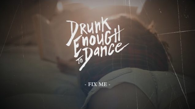Drunk Enough To Dance – “Fix Me” Official Music Video