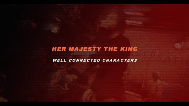 Her Majesty The King – “Well Connected Characters” Official Music Video